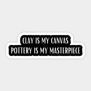 Clay is My Canvas Pottery is My Masterpiece Sticker